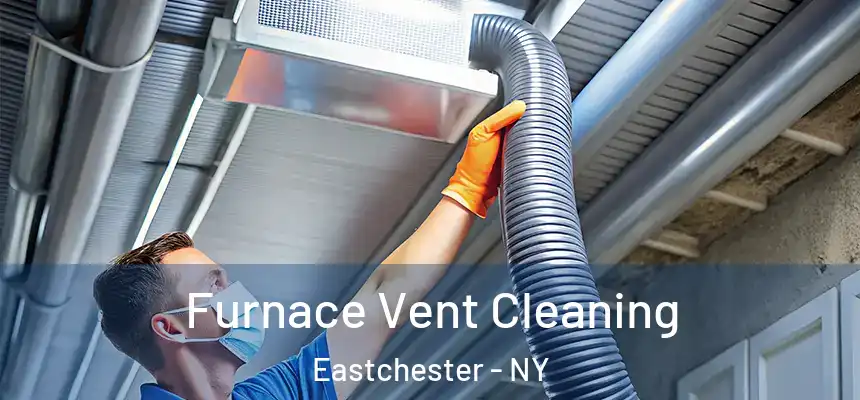 Furnace Vent Cleaning Eastchester - NY