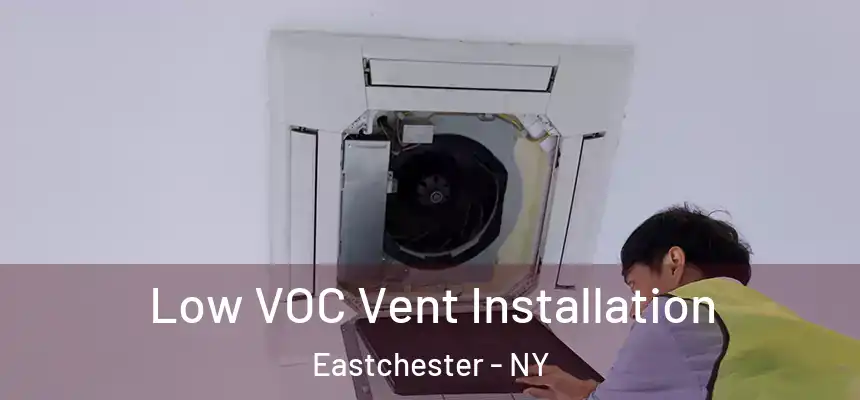  Low VOC Vent Installation Eastchester - NY